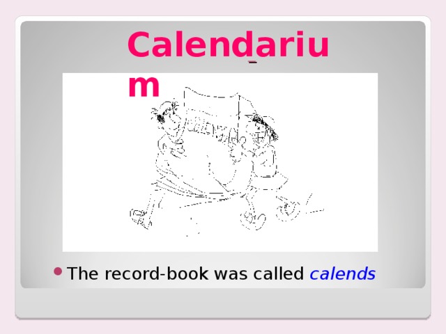 Calendarium  The record - book was called calends 