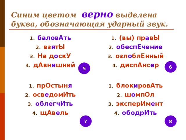 Синим цветом верно выделена буква, обозначающая ударный звук. баловАть вз я тЫ На д о скУ дАвн и шний (вы) пр а вЫ обеспЕчение озл о блЕнный диспАнс е р  6 5 прОстын я осв е домИть облегчИть щАв е ль блок и ровАть ш о мпОл эксперИм е нт ободрИть 8 7 