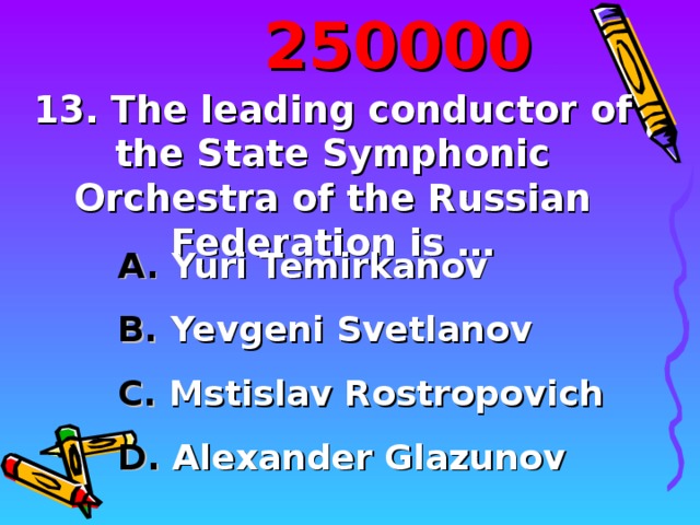 2500 00 13. The leading conductor of the State Symphonic Orchestra of the Russian Federation is …  Yuri Temirkanov  Yevgeni Svetlanov  Mstislav Rostropovich  Alexander Glazunov 