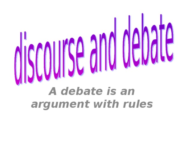 A debate is an argument with rules 
