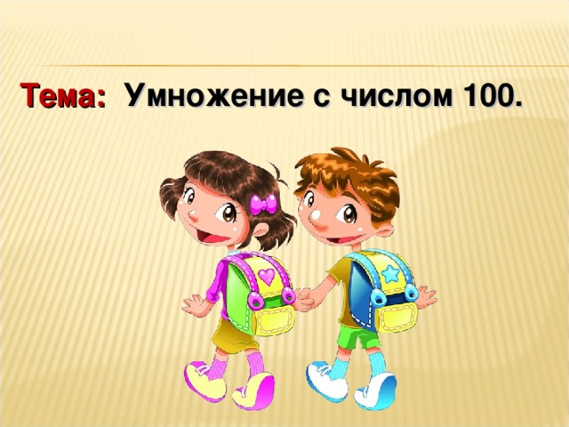  Тема: Умножение с числом 100. 