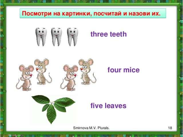 Посмотри на картинки, посчитай и назови их. three teeth four mice five leaves  Smirnova M.V. Plurals. 