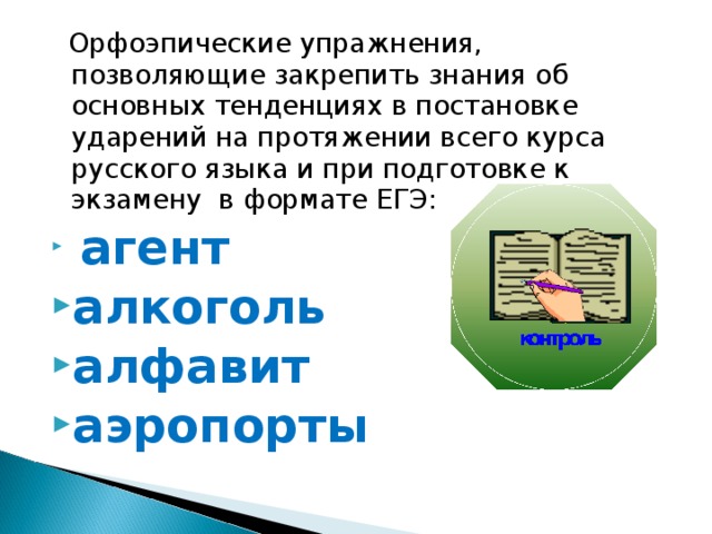  Орфоэпические упражнения, позволяющие закрепить знания об основных тенденциях в постановке ударений на протяжении всего курса русского языка и при подготовке к экзамену в формате ЕГЭ:  агент алкоголь алфавит аэропорты 