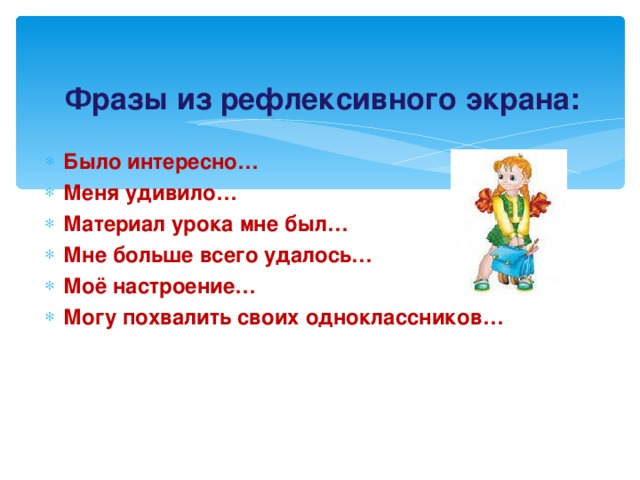 Фразы из рефлексивного экрана:   Было интересно… Меня удивило… Материал урока мне был… Мне больше всего удалось… Моё настроение… Могу похвалить своих одноклассников… 