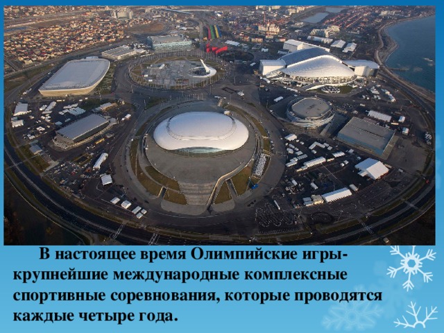  В настоящее время Олимпийские игры- крупнейшие международные комплексные спортивные соревнования, которые проводятся каждые четыре года.  