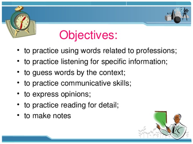  № 2  Objectives:  to practice using words related to professions; to practice listening for specific information; to guess words by the context; to practice communicative skills; to express opinions; to practice reading for detail; to make notes 