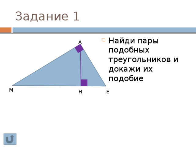 Задание 1 Найди пары подобных треугольников и докажи их подобие А М Е Н 