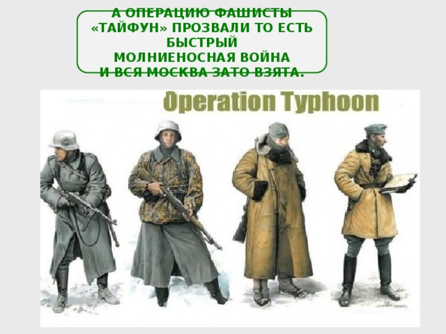  А ОПЕРАЦИЮ ФАШИСТЫ «ТАЙФУН» ПРОЗВАЛИ ТО ЕСТЬ БЫСТРЫЙ МОЛНИЕНОСНАЯ ВОЙНА И ВСЯ МОСКВА ЗАТО ВЗЯТА.  
