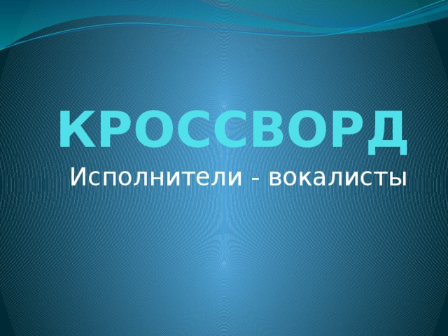 КРОССВОРД Исполнители - вокалисты 