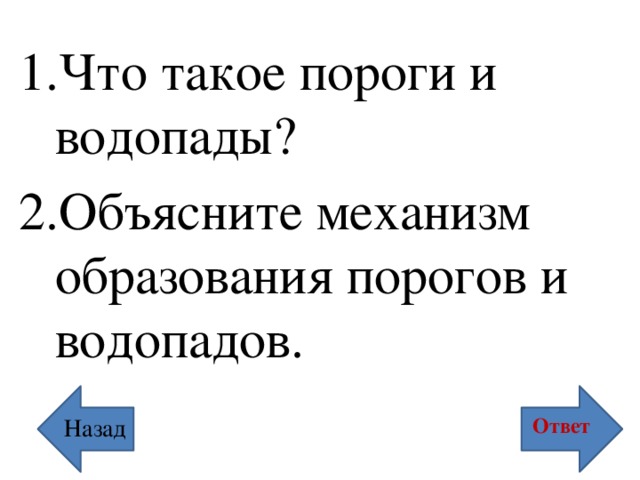Что такое пороги и водопады? Объясните механизм образования порогов и водопадов. Ответ Назад 