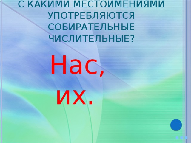 С какими местоимениями употребляются собирательные числительные? Нас, их. … 