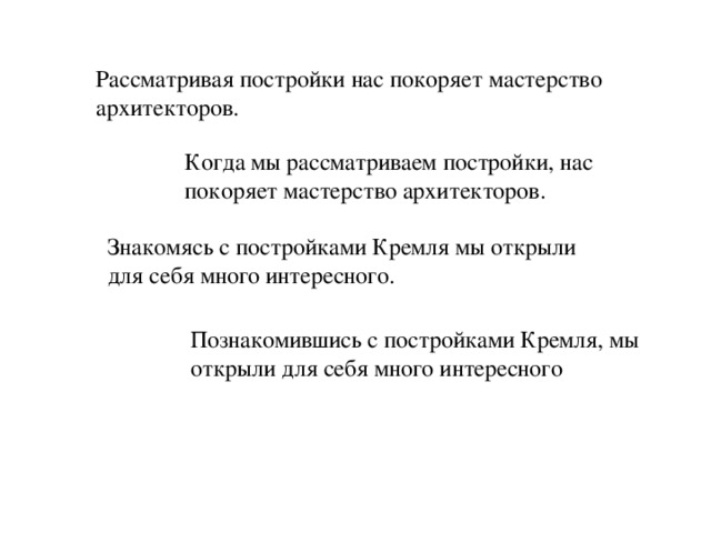 Рассматривая постройки нас покоряет мастерство архитекторов. Когда мы рассматриваем постройки, нас покоряет мастерство архитекторов. Знакомясь с постройками Кремля мы открыли для себя много интересного. Познакомившись с постройками Кремля, мы открыли для себя много интересного 