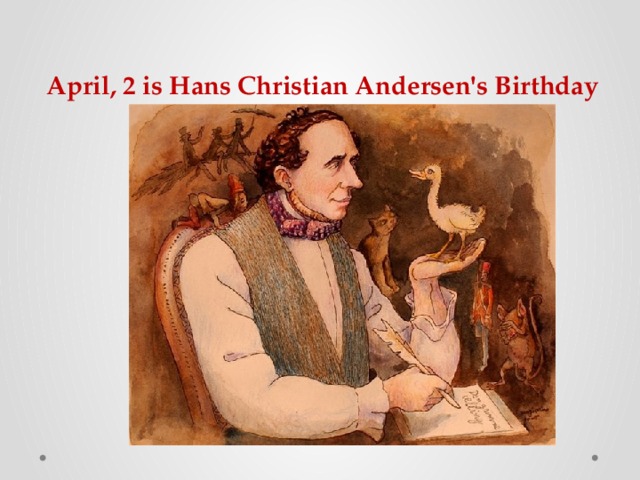  April, 2 is Hans Christian Andersen's Birthday   