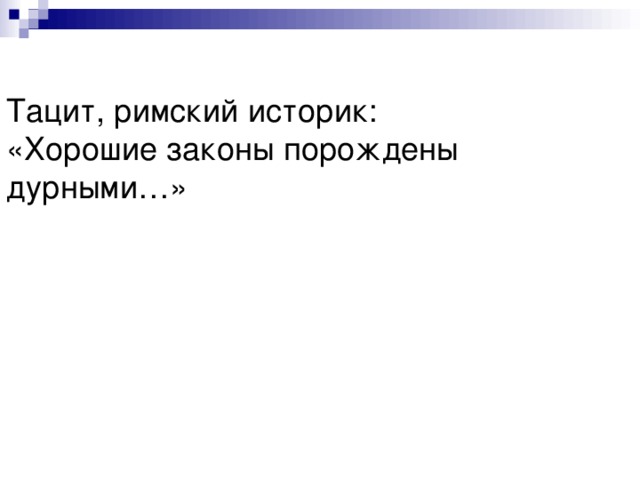 Тацит, римский историк:  «Хорошие законы порождены дурными…» 