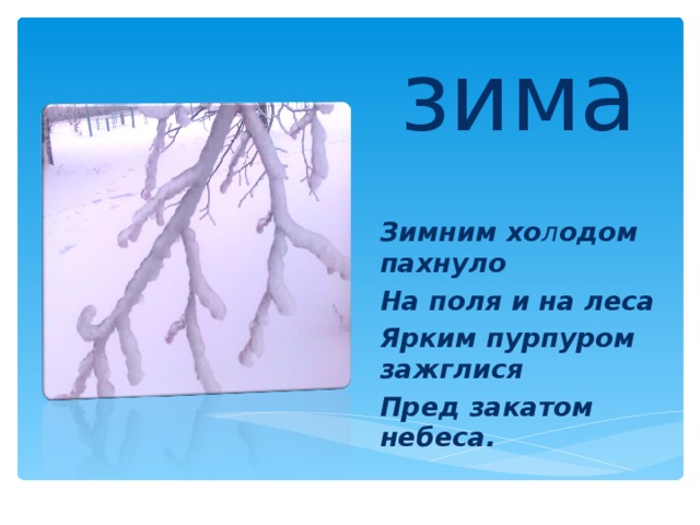 зима Зимним хо л одом пахнуло На поля и на леса Ярким пурпуром зажглися Пред закатом небеса. 