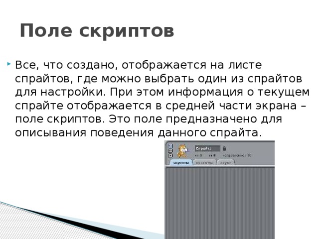 Поле скриптов Все, что создано, отображается на листе спрайтов, где можно выбрать один из спрайтов для настройки. При этом информация о текущем спрайте отображается в средней части экрана – поле скриптов. Это поле предназначено для описывания поведения данного спрайта. 