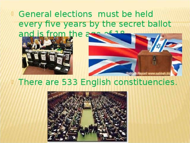 General elections must be held every five years by the secret ballot and is from the age of 18.    There are 533 English constituencies. 