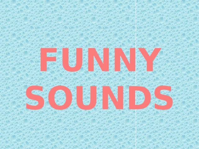 FUNNY SOUNDS 