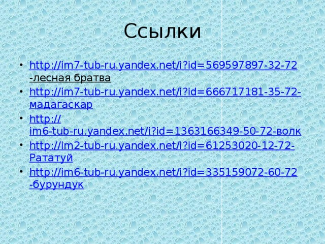 Ссылки http:// im7-tub-ru.yandex.net/i?id=569597897-32-72 -лесная братва  http:// im7-tub-ru.yandex.net/i?id=666717181-35-72 - мадагаскар http:// im6-tub-ru.yandex.net/i?id=1363166349-50-72 -волк http:// im2-tub-ru.yandex.net/i?id=61253020-12-72 - Рататуй http :// im6-tub-ru.yandex.net/i?id=335159072-60-72 -бурундук 