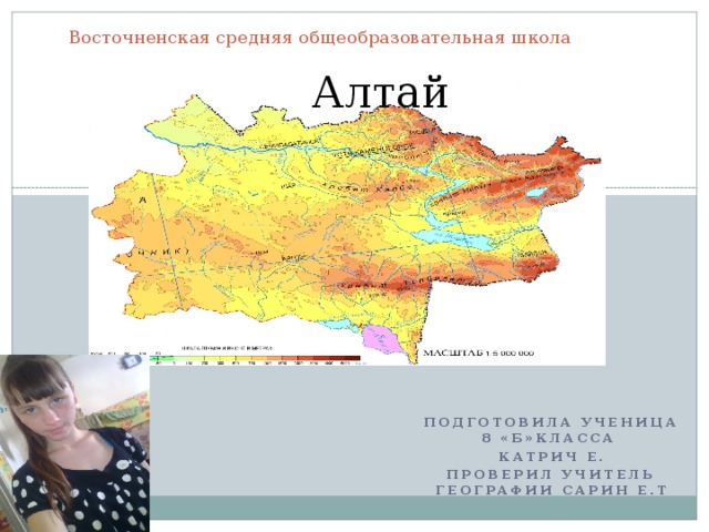 Восточненская средняя общеобразовательная школа      Алтай Подготовила ученица 8 «Б»КЛАССА Катрич е. Проверил учитель географии сарин е.т  