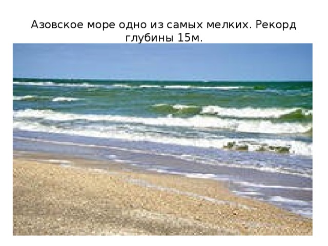 Азовское море одно из самых мелких. Рекорд глубины 15м. 