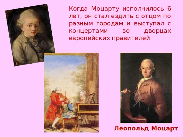 Когда Моцарту исполнилось 6 лет, он стал ездить с отцом по разным городам и выступал с концертами во дворцах европейских правителей Леопольд Моцарт 