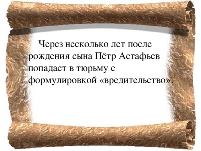   Через несколько лет после рождения сына Пётр Астафьев попадает в тюрьму с формулировкой «вредительство». 