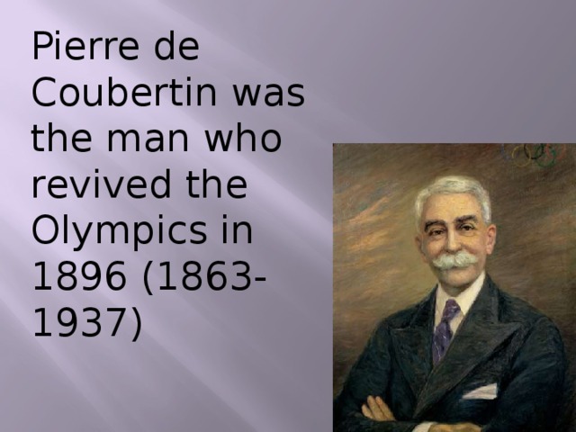 Pierre de Coubertin was the man who revived the Olympics in 1896 (1863-1937)   