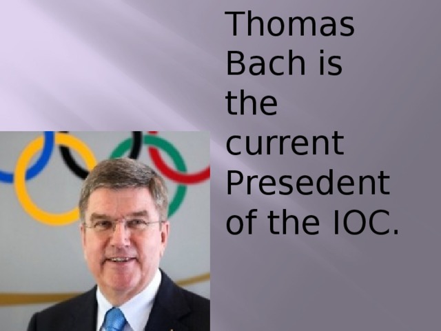 Thomas Bach is the current Presedent of the IOC. 