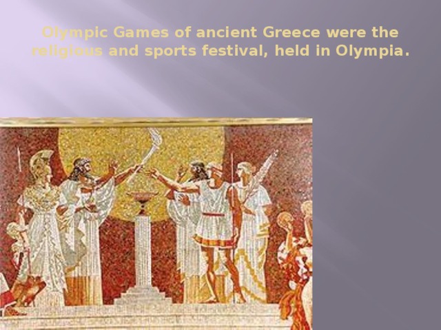 Olympic Games of ancient Greece were the religious and sports festival, held in Olympia . 