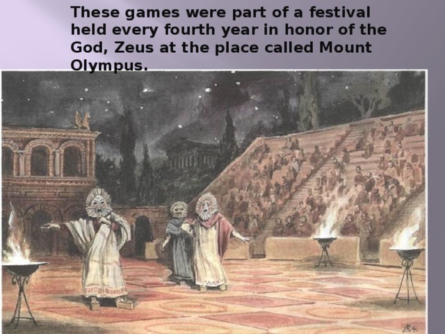 These games were part of a festival held every fourth year in honor of the God, Zeus at the place called Mount Olympus. 