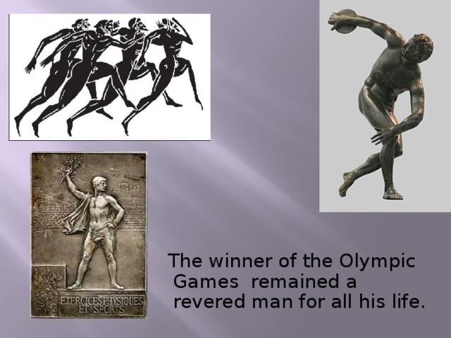  The winner of the Olympic Games remained a revered man for all his life.  