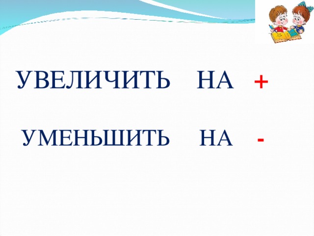 Несколько раз. Увеличить на уменьшить на. Таблица увеличить на уменьшить на. Памятка увеличить на уменьшить на. Таблица увеличить на уменьшение.