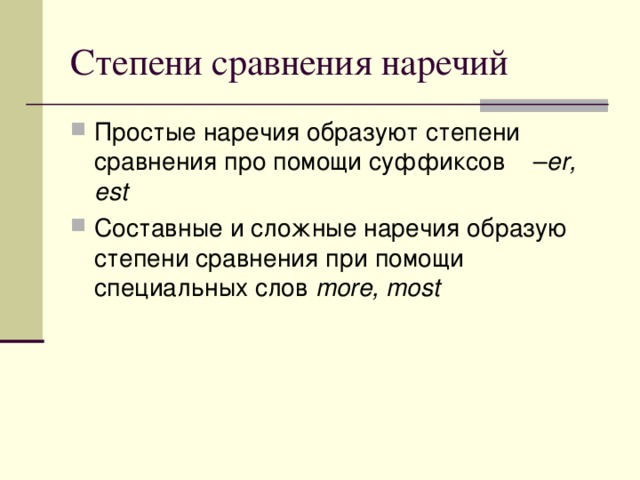 Простые наречия образуют степени сравнения про помощи суффиксов – er, est Составные и сложные наречия образую степени сравнения при помощи специальных слов  more, most 