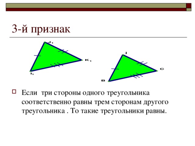 3-й признак Если три стороны одного треугольника соответственно равны трем сторонам другого треугольника . То такие треугольники равны. 