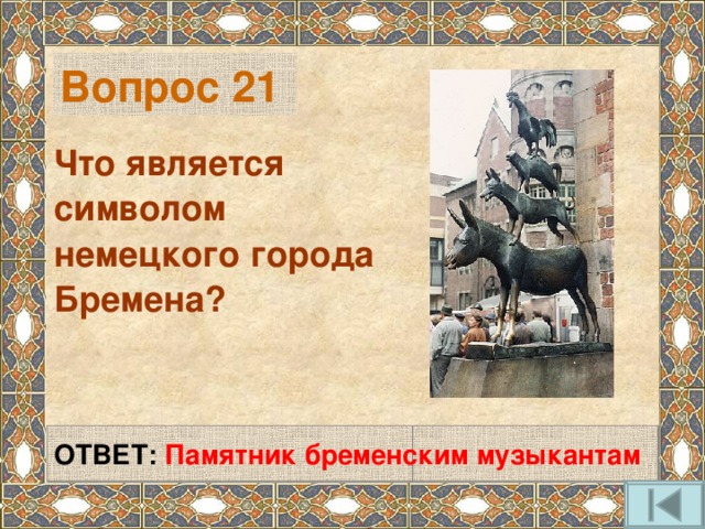 Вопрос 21 Что является символом немецкого города Бремена?     ОТВЕТ: Памятник бременским музыкантам     