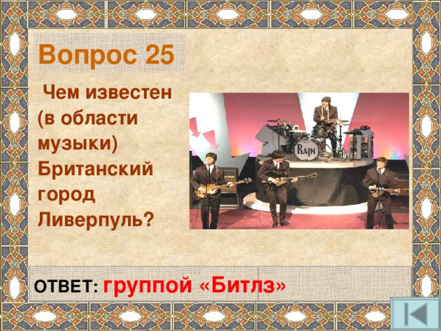 Вопрос 25  Чем известен (в области музыки) Британский город Ливерпуль? ОТВЕТ: группой «Битлз» 