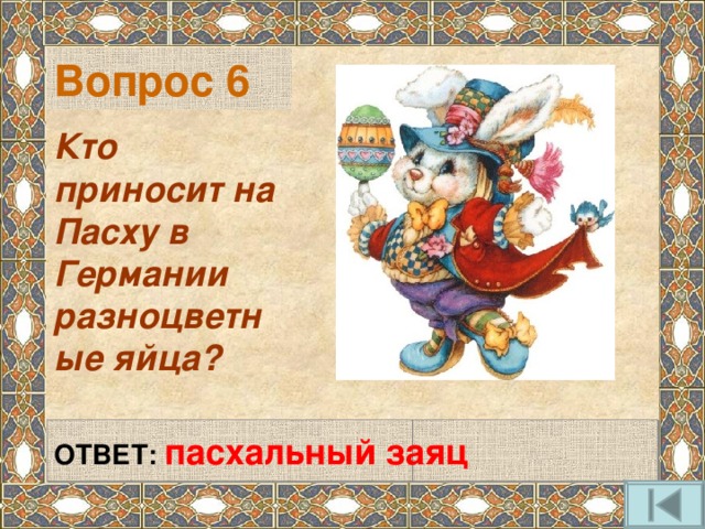 Вопрос 6 Кто приносит на Пасху в Германии разноцветные яйца?   ОТВЕТ: пасхальный заяц 