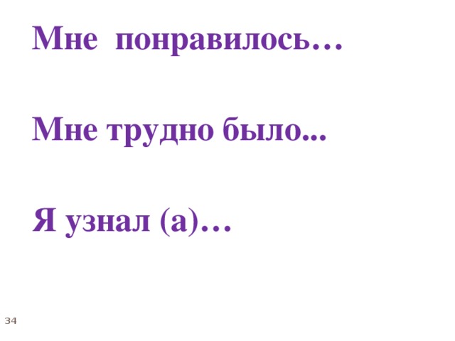 Мне понравилось…  Мне трудно было...  Я узнал (а)…  