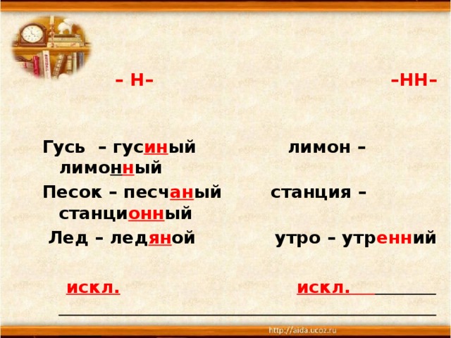  – Н– –НН–  Гусь – гус ин ый лимон – лимо н н ый Песок – песч ан ый станция – станци онн ый  Лед – лед ян ой утро – утр енн ий   искл.  искл.   стекл янн ый ветр ен ый, но без ветр енн ый  олов янн ый  дерев янн ый 