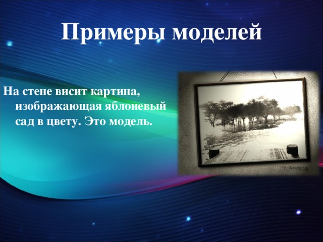 Примеры моделей На стене висит картина, изображающая яблоневый сад в цвету. Это модель.  