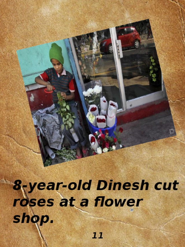 8-year-old Dinesh cut roses at a flower shop. 11 