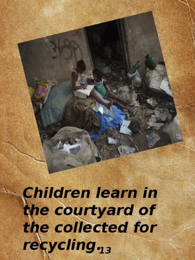 Children learn in the courtyard of the collected for recycling. 13 