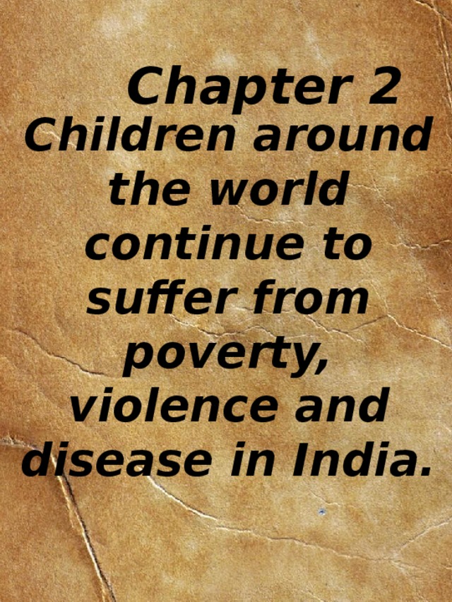 Chapter 2 Children around the world continue to suffer from poverty, violence and disease in India. 