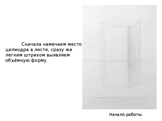  Сначала намечаем место цилиндра в листе, сразу же легким штрихом выявляем объёмную форму. Начало работы. 