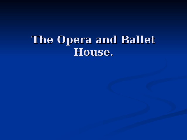The Opera and Ballet House. 
