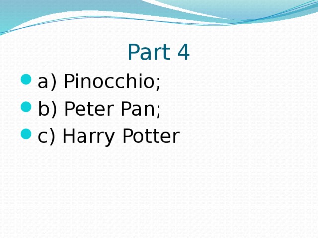 Part 4 a) Pinocchio; b) Peter Pan; c) Harry Potter 