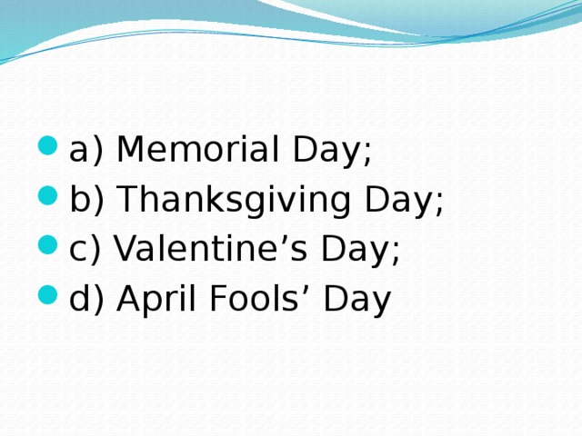 a) Memorial Day; b) Thanksgiving Day; c) Valentine’s Day; d) April Fools’ Day 
