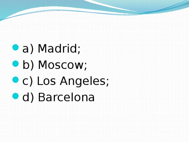 a) Madrid; b) Moscow; c) Los Angeles; d) Barcelona 