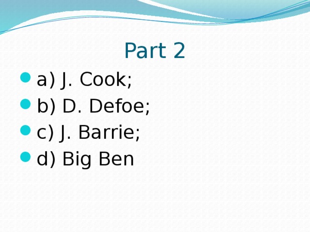 Part 2 a) J. Cook; b) D. Defoe; c) J. Barrie; d) Big Ben 